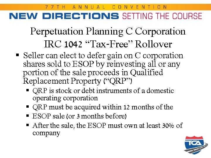 Perpetuation Planning C Corporation IRC 1042 “Tax-Free” Rollover § Seller can elect to defer