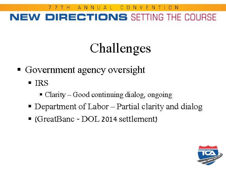 Challenges § Government agency oversight § IRS § Clarity – Good continuing dialog, ongoing
