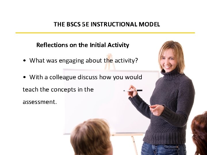 THE BSCS 5 E INSTRUCTIONAL MODEL Reflections on the Initial Activity • What was