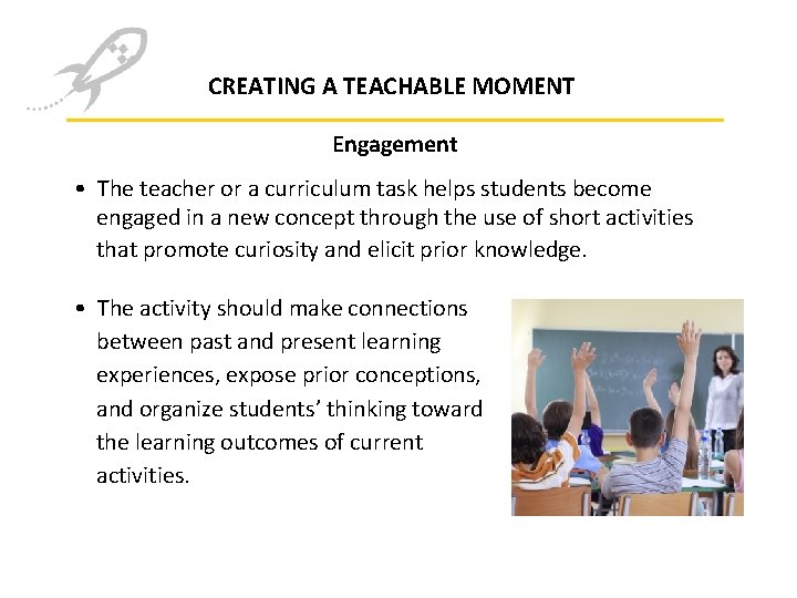 CREATING A TEACHABLE MOMENT Engagement • The teacher or a curriculum task helps students