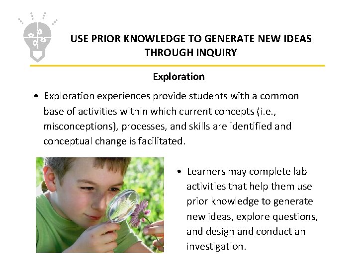 USE PRIOR KNOWLEDGE TO GENERATE NEW IDEAS THROUGH INQUIRY Exploration • Exploration experiences provide