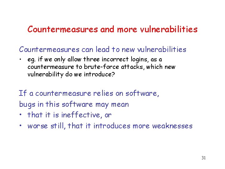 Countermeasures and more vulnerabilities Countermeasures can lead to new vulnerabilities • eg. if we