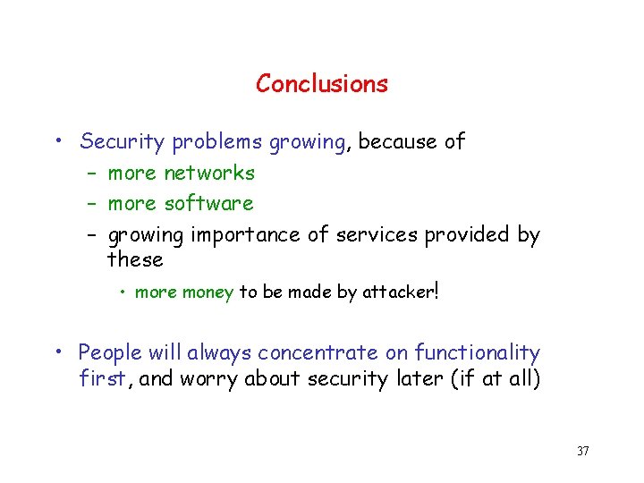 Conclusions • Security problems growing, because of – more networks – more software –