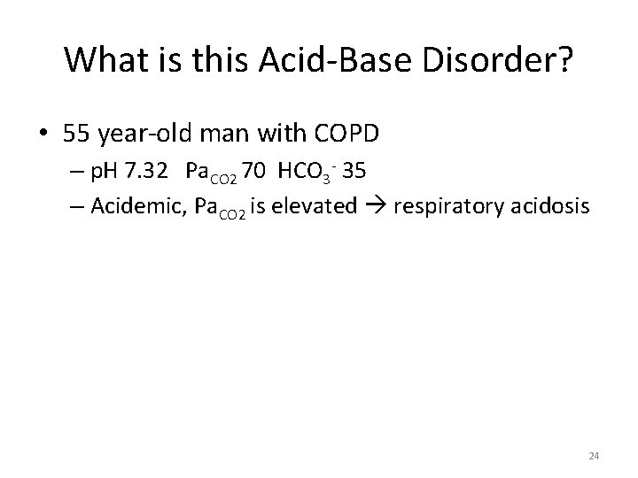 What is this Acid-Base Disorder? • 55 year-old man with COPD – p. H