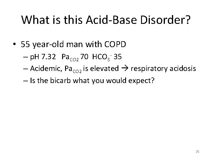What is this Acid-Base Disorder? • 55 year-old man with COPD – p. H