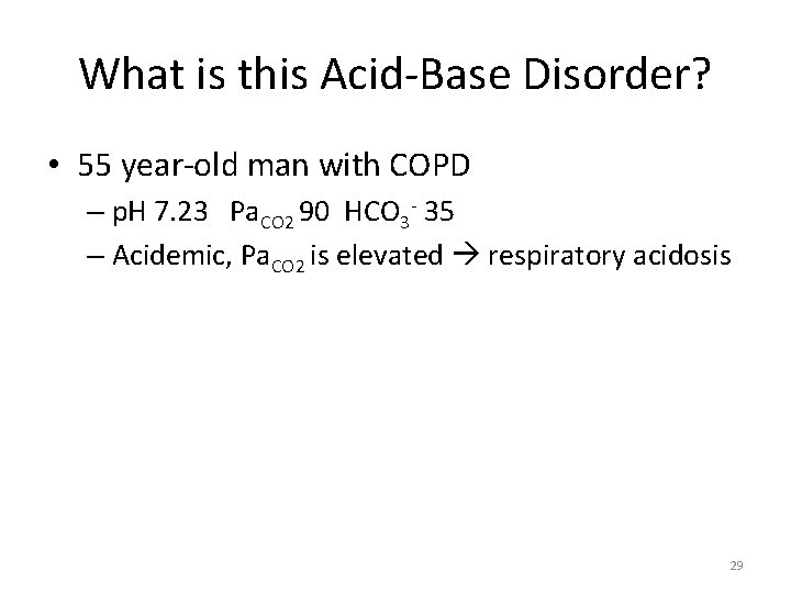 What is this Acid-Base Disorder? • 55 year-old man with COPD – p. H