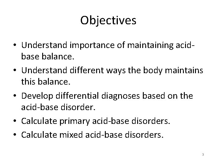 Objectives • Understand importance of maintaining acidbase balance. • Understand different ways the body