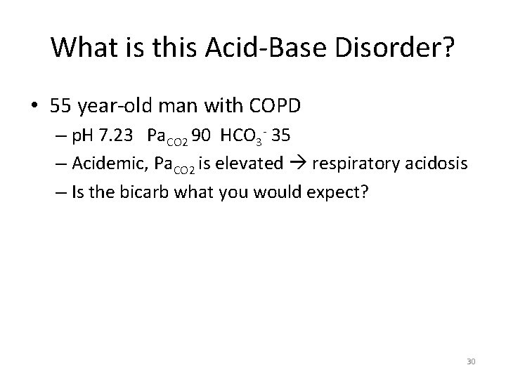 What is this Acid-Base Disorder? • 55 year-old man with COPD – p. H