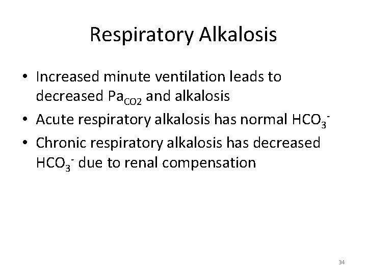 Respiratory Alkalosis • Increased minute ventilation leads to decreased Pa. CO 2 and alkalosis