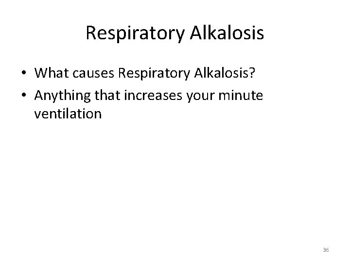 Respiratory Alkalosis • What causes Respiratory Alkalosis? • Anything that increases your minute ventilation