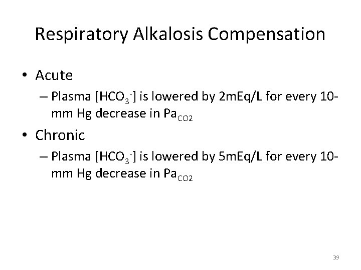 Respiratory Alkalosis Compensation • Acute – Plasma [HCO 3 -] is lowered by 2