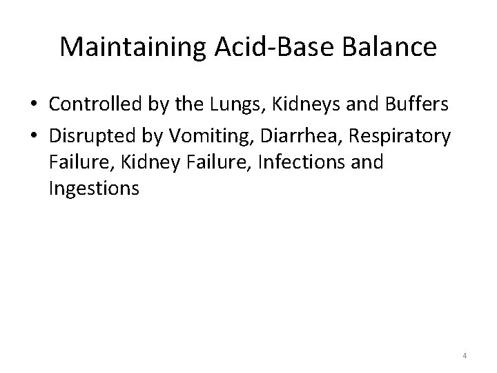 Maintaining Acid-Base Balance • Controlled by the Lungs, Kidneys and Buffers • Disrupted by