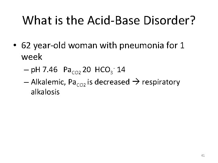 What is the Acid-Base Disorder? • 62 year-old woman with pneumonia for 1 week