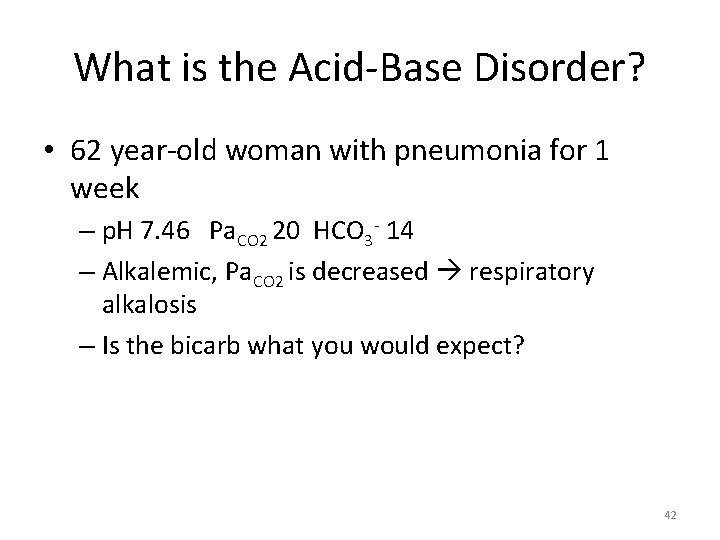 What is the Acid-Base Disorder? • 62 year-old woman with pneumonia for 1 week