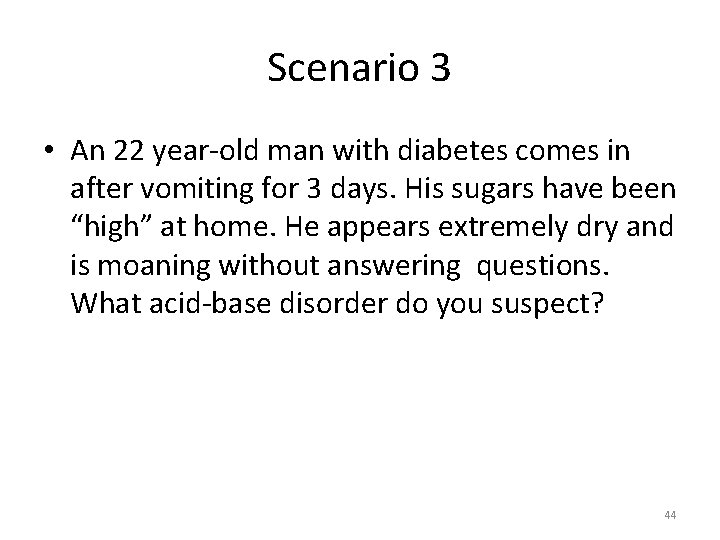 Scenario 3 • An 22 year-old man with diabetes comes in after vomiting for