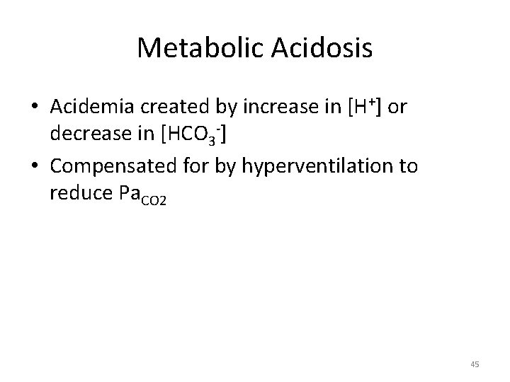 Metabolic Acidosis • Acidemia created by increase in [H+] or decrease in [HCO 3
