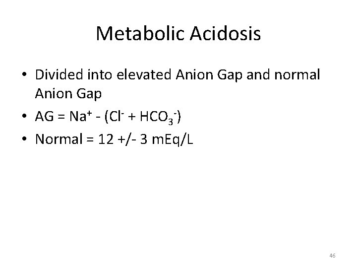 Metabolic Acidosis • Divided into elevated Anion Gap and normal Anion Gap • AG