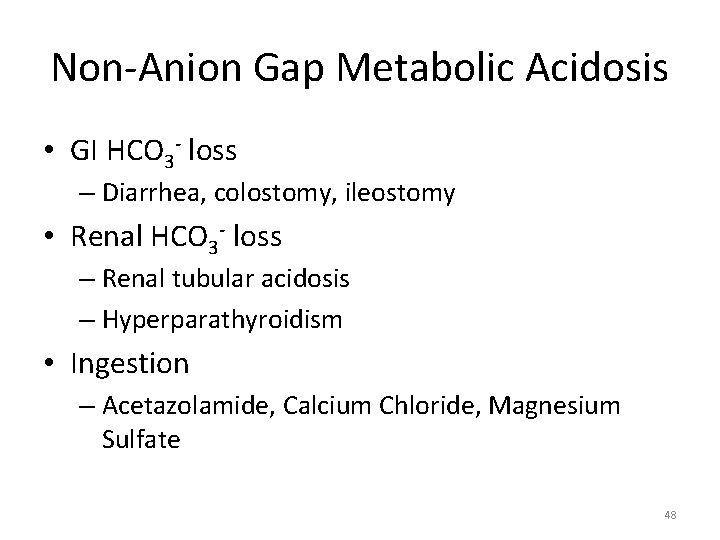 Non-Anion Gap Metabolic Acidosis • GI HCO 3 - loss – Diarrhea, colostomy, ileostomy