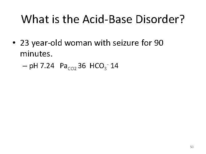 What is the Acid-Base Disorder? • 23 year-old woman with seizure for 90 minutes.