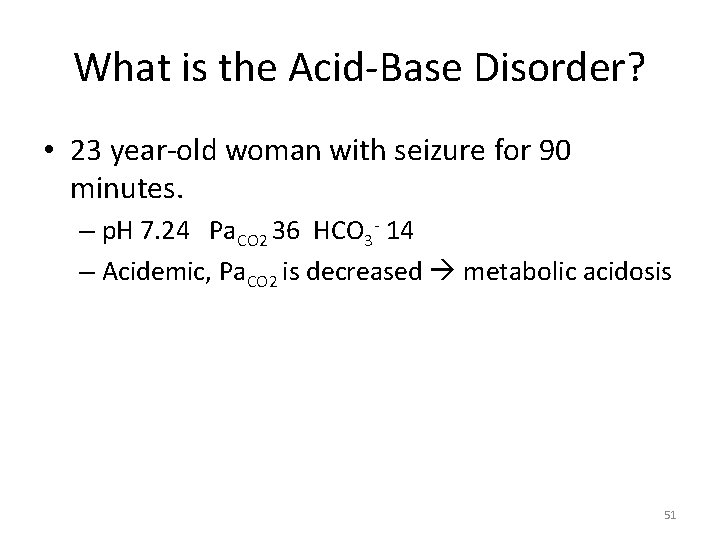 What is the Acid-Base Disorder? • 23 year-old woman with seizure for 90 minutes.