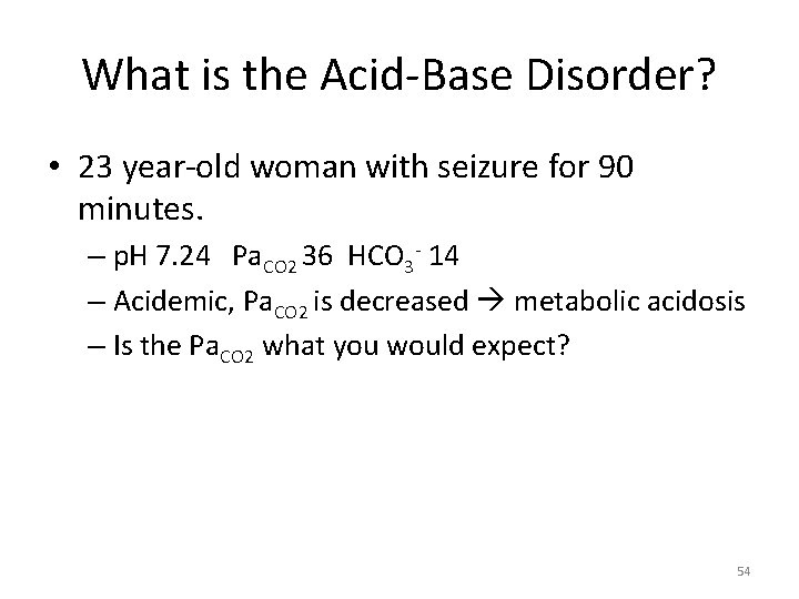 What is the Acid-Base Disorder? • 23 year-old woman with seizure for 90 minutes.