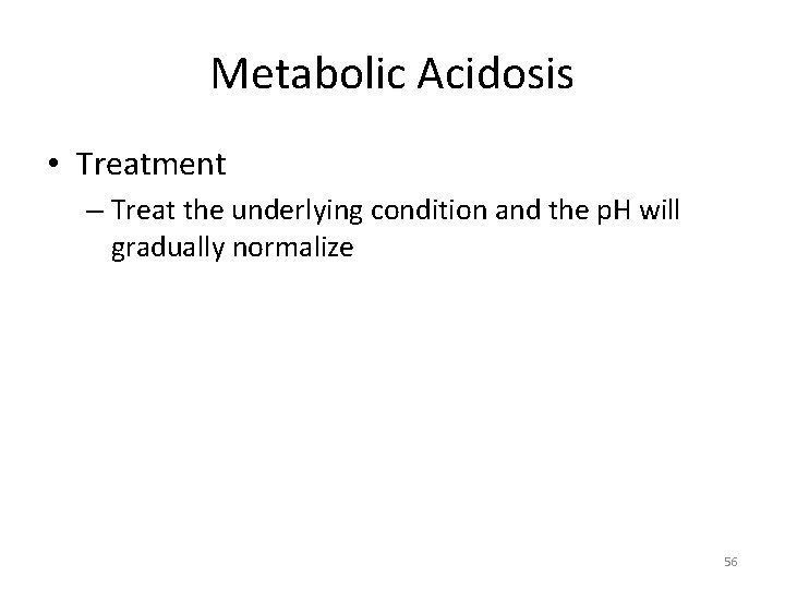 Metabolic Acidosis • Treatment – Treat the underlying condition and the p. H will