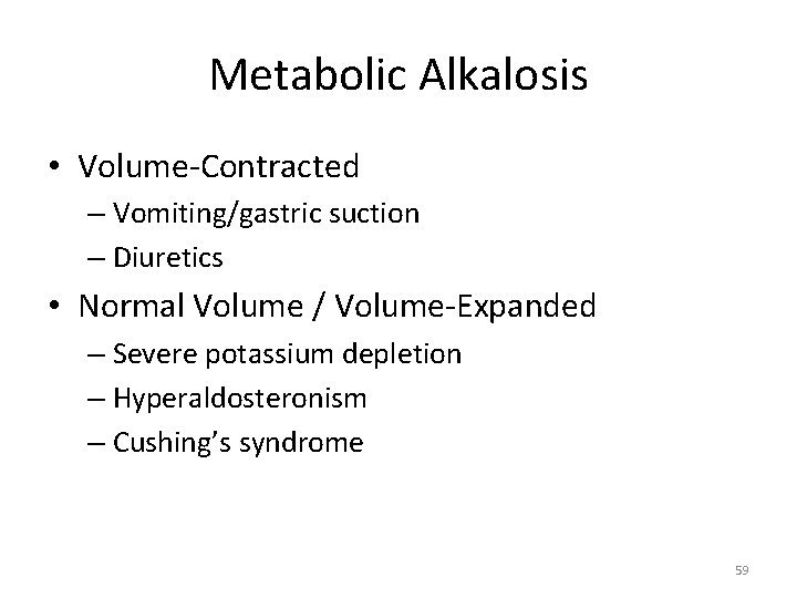 Metabolic Alkalosis • Volume-Contracted – Vomiting/gastric suction – Diuretics • Normal Volume / Volume-Expanded