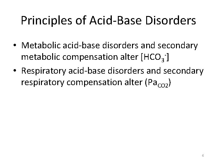 Principles of Acid-Base Disorders • Metabolic acid-base disorders and secondary metabolic compensation alter [HCO