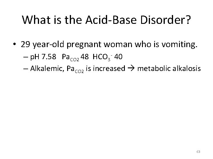 What is the Acid-Base Disorder? • 29 year-old pregnant woman who is vomiting. –