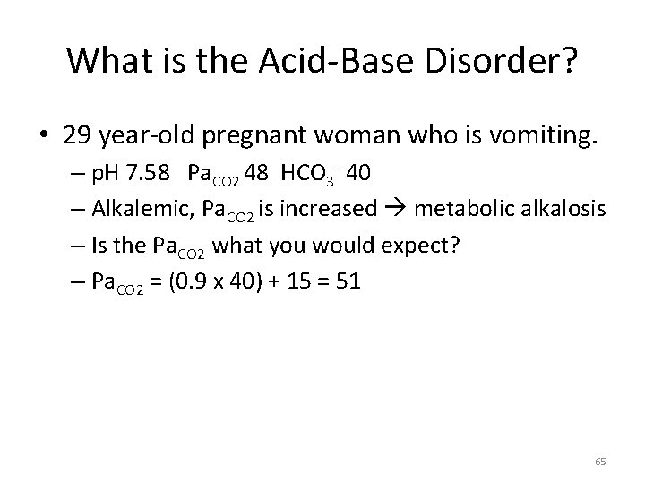 What is the Acid-Base Disorder? • 29 year-old pregnant woman who is vomiting. –