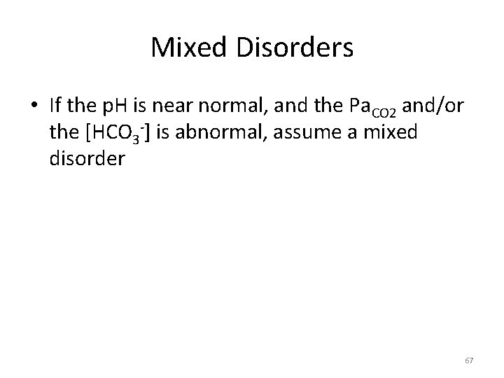 Mixed Disorders • If the p. H is near normal, and the Pa. CO