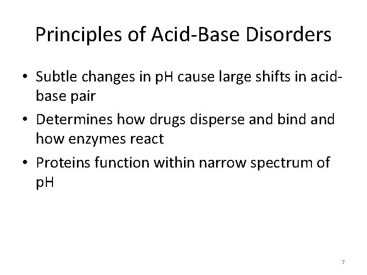 Principles of Acid-Base Disorders • Subtle changes in p. H cause large shifts in