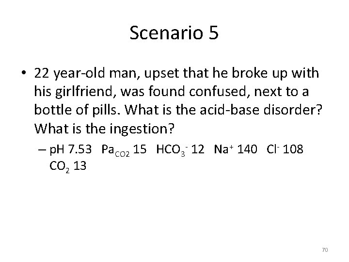 Scenario 5 • 22 year-old man, upset that he broke up with his girlfriend,