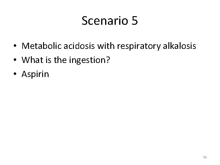 Scenario 5 • Metabolic acidosis with respiratory alkalosis • What is the ingestion? •
