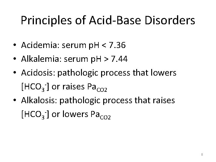 Principles of Acid-Base Disorders • Acidemia: serum p. H < 7. 36 • Alkalemia: