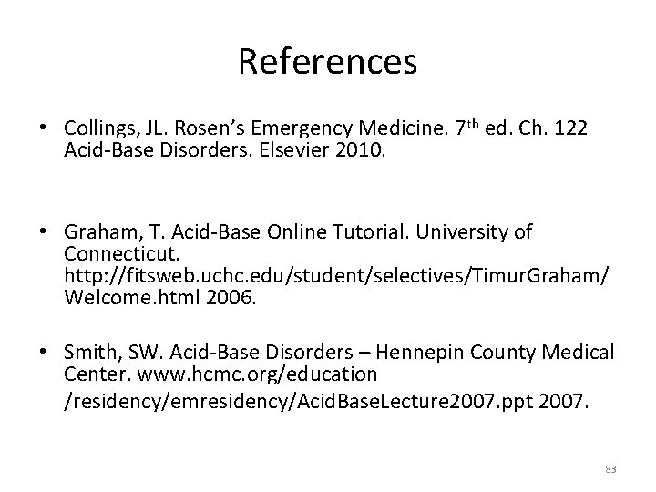 References • Collings, JL. Rosen’s Emergency Medicine. 7 th ed. Ch. 122 Acid-Base Disorders.