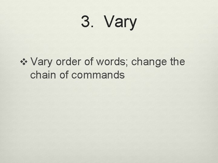 3. Vary v Vary order of words; change the chain of commands 