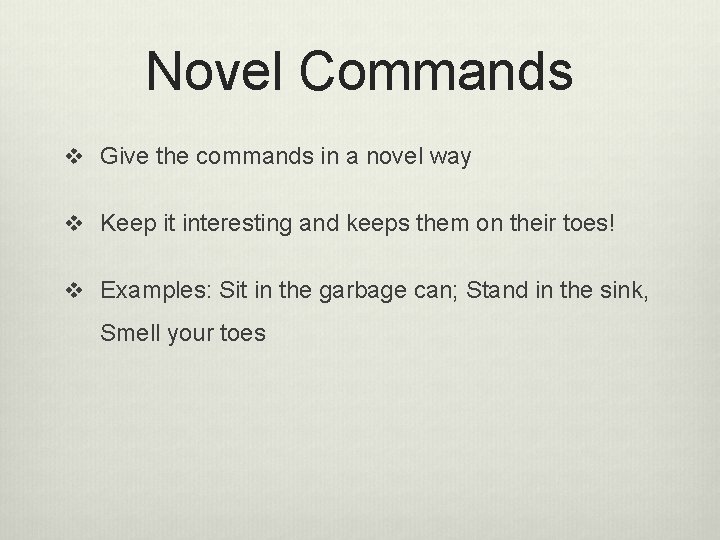 Novel Commands v Give the commands in a novel way v Keep it interesting
