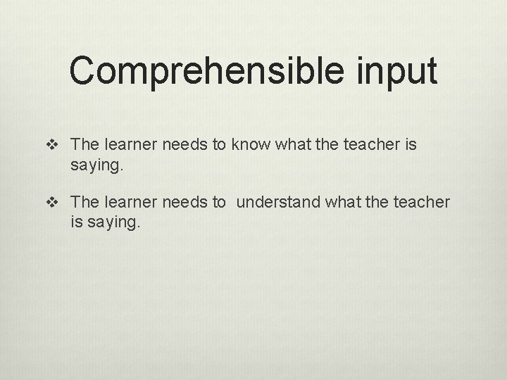 Comprehensible input v The learner needs to know what the teacher is saying. v