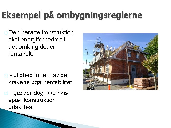 Eksempel på ombygningsreglerne � Den berørte konstruktion skal energiforbedres i det omfang det er