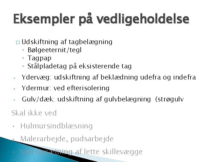 Eksempler på vedligeholdelse � Udskiftning af tagbelægning ◦ Bølgeeternit/tegl ◦ Tagpap ◦ Stålpladetag på