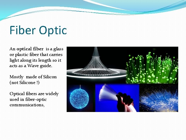 Fiber Optic An optical fiber is a glass or plastic fiber that carries light