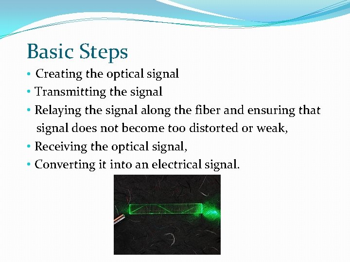 Basic Steps • Creating the optical signal • Transmitting the signal • Relaying the
