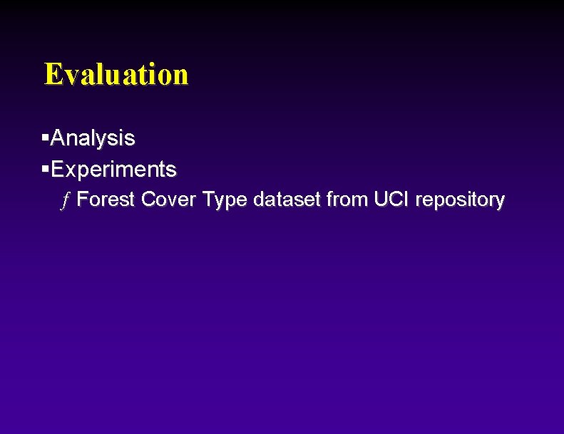 Evaluation §Analysis §Experiments ƒ Forest Cover Type dataset from UCI repository 