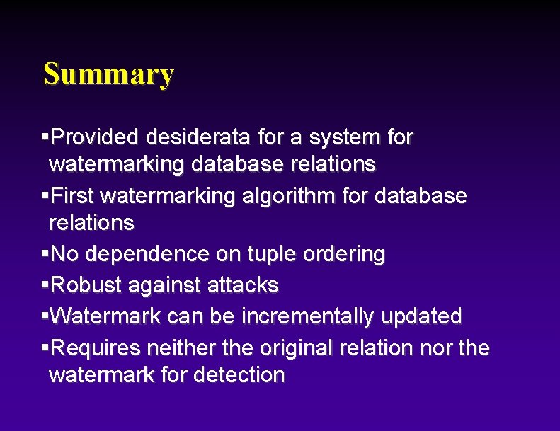 Summary §Provided desiderata for a system for watermarking database relations §First watermarking algorithm for