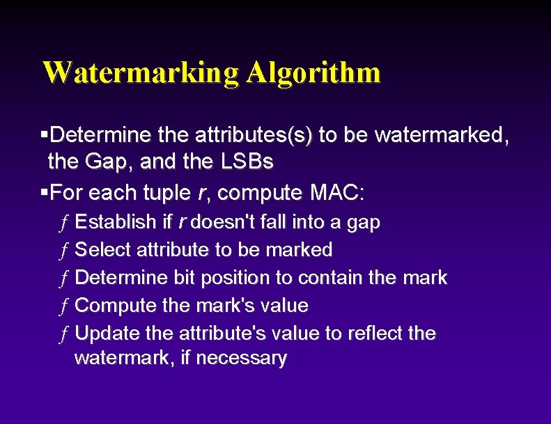 Watermarking Algorithm §Determine the attributes(s) to be watermarked, the Gap, and the LSBs §For