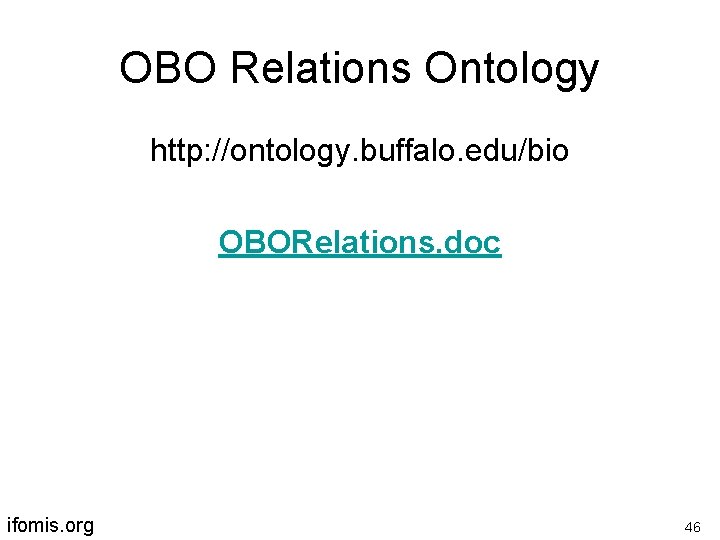 OBO Relations Ontology http: //ontology. buffalo. edu/bio OBORelations. doc ifomis. org 46 