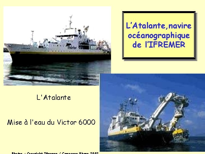 L’Atalante, navire océanographique de l’IFREMER L'Atalante Mise à l'eau du Victor 6000 