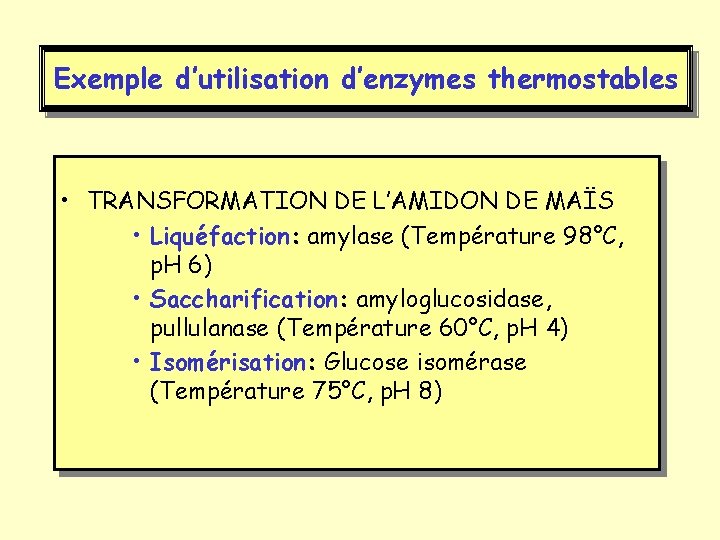 Exemple d’utilisation d’enzymes thermostables • TRANSFORMATION DE L’AMIDON DE MAÏS • Liquéfaction: amylase (Température