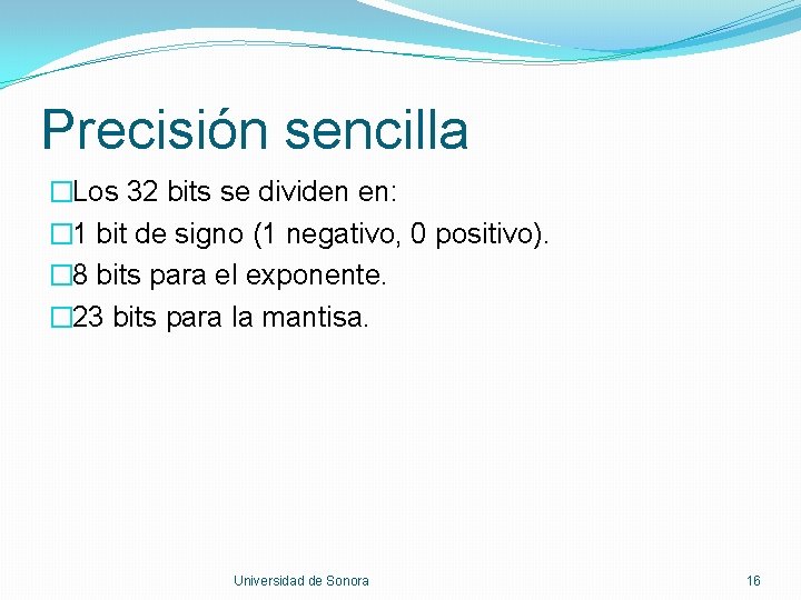 Precisión sencilla �Los 32 bits se dividen en: � 1 bit de signo (1